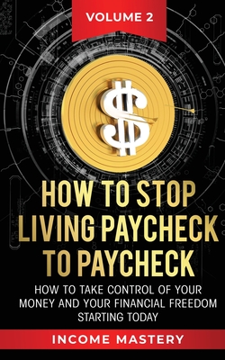 How to Stop Living Paycheck to Paycheck: How to take control of your money and your financial freedom starting today Volume 2 - Phil Wall