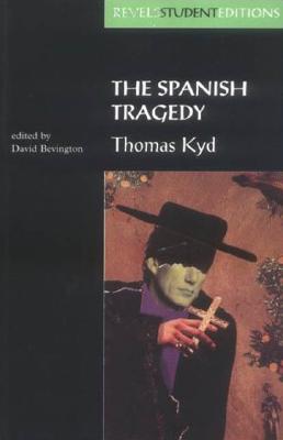 The Spanish Tragedy (Revels Student Edition): Thomas Kyd - Stephen Bevington