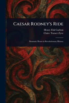 Caesar Rodney's Ride - Henry Fisk Carlton