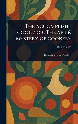 Coperta cărții 'The Accomplisht Cook / or, The Art & Mystery of Cookery - Robert May'