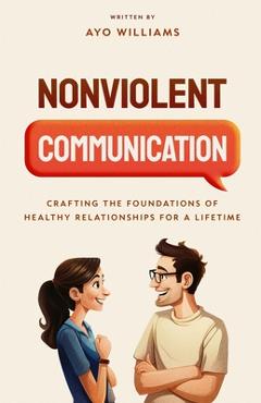 Coperta cărții 'Nonviolent Communication: Crafting the Foundations of Healthy Relationships for a Lifetime - Ayo Williams'