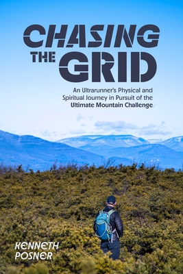 Chasing the Grid: An Ultrarunner's Physical and Spiritual Journey in Pursuit of the Ultimate Mountain Challenge - Kenneth Posner