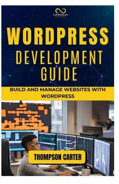 Coperta cărții 'Wordpress Development Guide: Build and Manage Websites with WordPress - Thompson Carter'