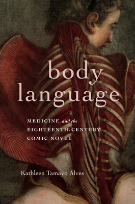 Body Language: Medicine and the Eighteenth-Century Comic Novel - Kathleen Tamayo Alves