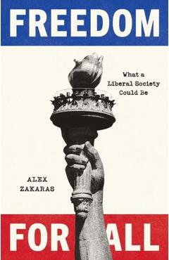 Freedom for All: What a Liberal Society Could Be - Alex Zakaras