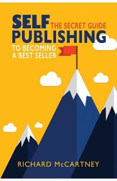 Coperta cărții 'Self-Publishing: The Secret Guide To Becoming A Best Seller - Richard Mccartney'
