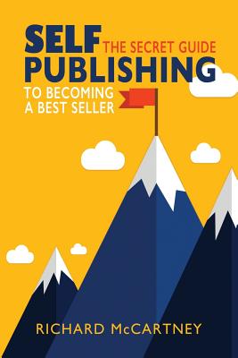 Coperta cărții 'Self-Publishing: The Secret Guide To Becoming A Best Seller - Richard Mccartney'