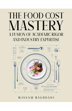 Coperta cărții 'The Food Cost Mastery: Fusion of Academic Rigor and Industry Expertise - Wissam Baghdadi'