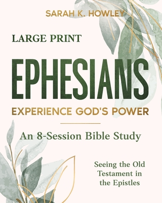 Ephesians: Experience God's Power (Large Print) - Sarah K. Howley