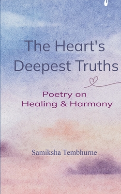 The Heart's Deepest Truths - Samiksha Tembhurne