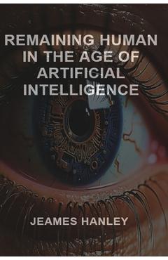Coperta cărții 'Remaining Human in the Age of Artificial Intelligence - Jeames Hanley'
