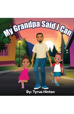 Coperta cărții 'My Grandpa Said I Can - Tyrus J. Hinton'