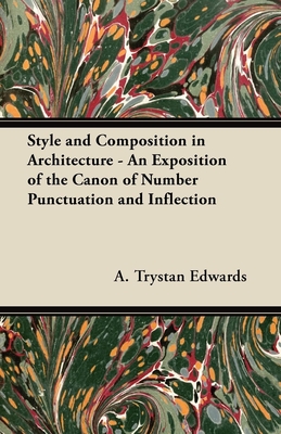 Style and Composition in Architecture - An Exposition of the Canon of Number Punctuation and Inflection - A. Trystan Edwards