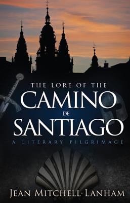 The Lore of the Camino de Santiago: A Literary Pilgrimage - Jean Mitchell-lanham