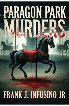 Coperta cărții 'The Paragon Park Murders - Frank J. Infusino'