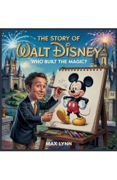 Coperta cărții 'The Story of Walt Disney: Who Built the Magic? - Max Lynn'