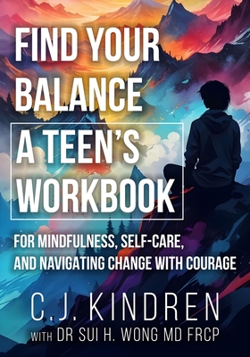 Coperta cărții 'Find Your Balance: A Teen's Workbook for Mindfulness, Self-Care, and Navigating Change with Courage - C. J. Kindren'