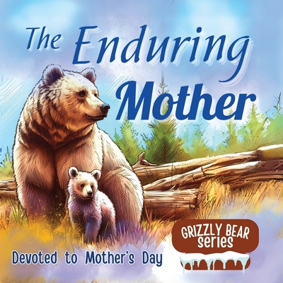 Coperta cărții 'The Enduring Mother: A Great Gift for Mother's Day - Mother's Sacrifices illustrated in Children's Picture Book -'