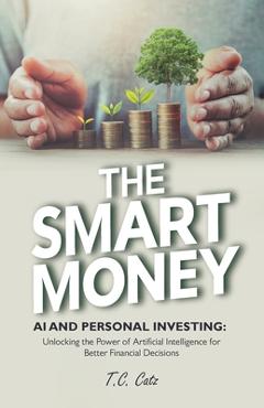 Coperta cărții 'The Smart Money, AI and Personal Investing: Unlocking the Power of Artificial Intelligence for Better Financial'