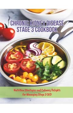Coperta cărții 'Chronic Kidney Disease Stage 3 Cookbook: Nutrition Strategies and Culinary Delights for Managing Stage 3 CKD - Gustav'