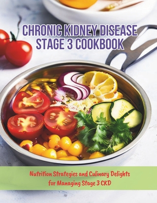 Coperta cărții 'Chronic Kidney Disease Stage 3 Cookbook: Nutrition Strategies and Culinary Delights for Managing Stage 3 CKD - Gustav'