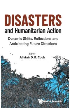 Coperta cărții 'Disasters and Humanitarian Action: Dynamic Shifts, Reflections and Anticipating Future Directions - Alistair Cook'