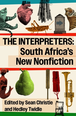 The Interpreters: South Africa's New Nonfiction - Sean Christie
