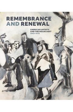 Coperta cărții 'Remembrance and Renewal: American Artists and the Holocaust, 1940-1970 - Jennifer Mccomas'