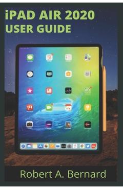 Coperta cărții 'iPAD AIR 2020 USER GUIDE: Step By Step Guide To Understand key Features With Your iPad Air For Beginners Seniors and'
