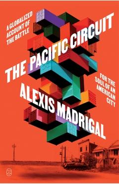 Coperta cărții 'The Pacific Circuit: A Globalized Account of the Battle for the Soul of an American City - Alexis Madrigal'