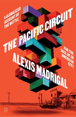Coperta cărții 'The Pacific Circuit: A Globalized Account of the Battle for the Soul of an American City - Alexis Madrigal'