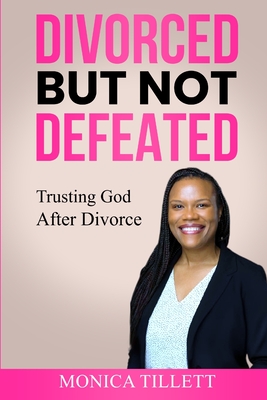 Coperta cărții 'Divorced But Not Defeated: Trusting God After Divorce - Monica Tillett'
