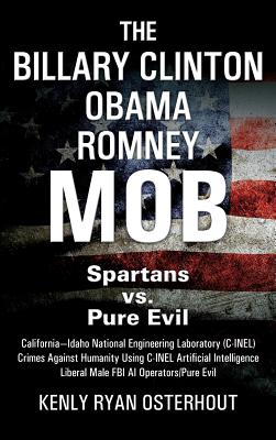 The Billary Clinton Obama Romney MOB: Pure Evil vs. American Spartans - Kenly Ryan Osterhout