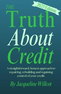 Coperta cărții 'The Truth About Credit: A straightforward, honest approach to repairing, rebuilding, and regaining control of your'