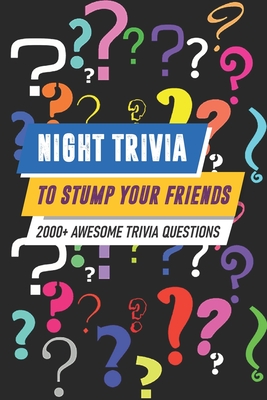 Night Trivia To Stump Your Friends 2000+ Awesome Trivia Questions: 2000 (More) Awesome Trivia Questions - Breann Record