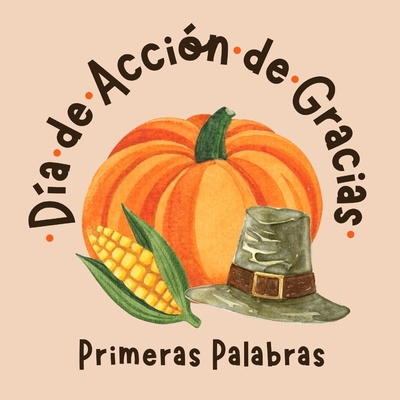Día de Acción de Gracias. Primeras Palabras: Libros en Español para Niños. Desarrolla su Vocabulario - Paulina A