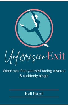 Poza produsului Unforeseen Exit: When you find yourself facing divorce & suddenly single - Keli Hazel