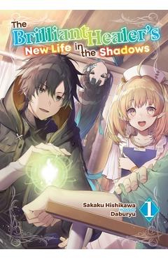 Poza produsului The Brilliant Healer's New Life in the Shadows: Volume 1 (Light Novel) - Sakaku Hishikawa