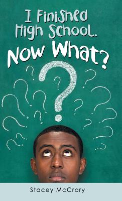 I Finished High School. Now What? - Stacey Mccrory