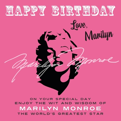 Happy Birthday-Love, Marilyn: On Your Special Day, Enjoy the Wit and Wisdom of Marilyn Monroe, the World's Greatest Star - Marilyn Monroe