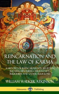 Reincarnation and the Law of Karma: A History of Reincarnation Beliefs in Judaism, Hinduism, Christianity, Buddhism and Other Religions (Hardcover) - William Walker Atkinson