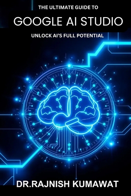 The Ultimate Guide to Google AI Studio: Unlock AI's Full Potential - Rajnish Kumawat