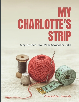 My Charlotte's Strip: Step-by-Step How To's on Sewing For Dolls - Charlotte Semple
