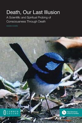 Coperta cărții 'Death, Our Last Illusion: A Scientific and Spiritual Probing of Consciousness Through Death - Susan Shore'