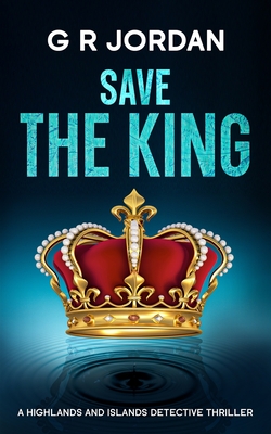 Save The King: A Highlands and Islands Detective Thriller - G. R. Jordan