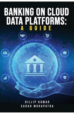 Coperta cărții 'Banking on Cloud Data Platforms: A Guide - Dillip Kumar'