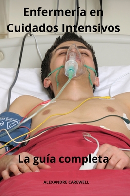 Enfermería en Cuidados Intensivos - La guía completa - Alexandre Carewell