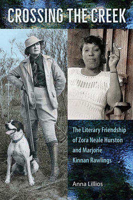 Crossing the Creek: The Literary Friendship of Zora Neale Hurston and Marjorie Kinnan Rawlings - Anna Lillios