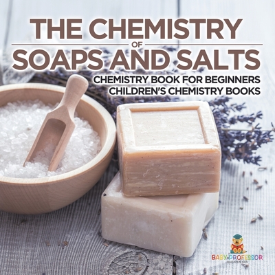Coperta cărții 'The Chemistry of Soaps and Salts - Chemistry Book for Beginners Children's Chemistry Books -'