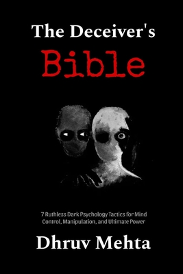 Coperta cărții 'The Deceiver's Bible: 7 Ruthless Dark Psychology Tactics for Mind Control, Manipulation, and Ultimate Power - Dhruv'